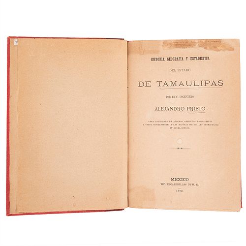 Prieto, Alejandro. Historia, Geografía y Estadística del Estado de Tamaulipas. Obra Adicionada de algunos Artículos. México: 1873.