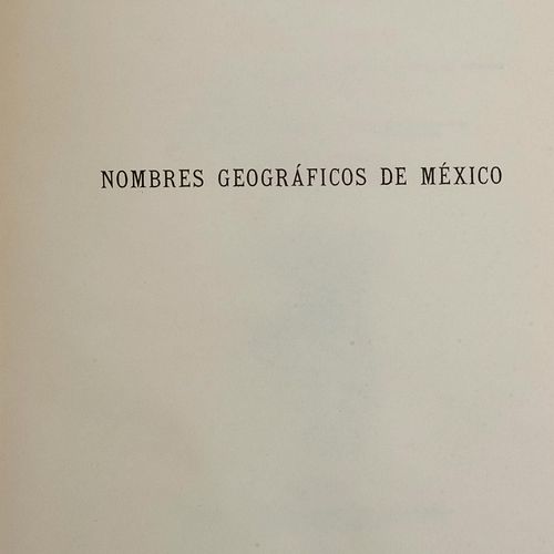 Peñafiel, Antonio.Nombres Geográficos de México.Catálogo Alfabético de los nombres de lugar pertenencientes al idiona "Nahuatl".Facsimi