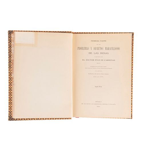 Cárdenas, Juan de. Primera Parte de los Problemas y Secretos Maravillosos de las Indias. México, 1913. Segunda edición.