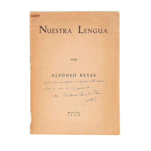 Reyes, Alfonso. Nuestra Lengua. México: 1959. 39 p. Con dedicatoria a Don Antonio Carrillo Flores, 1956, firmada por Alfonso Reyes.