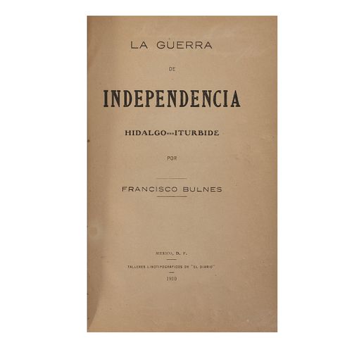 Bulnes, Francisco. La Guerra de Independencia, Hidalgo - Iturbide. México: Talleres Linotipográficos de "El Diario", 1910.