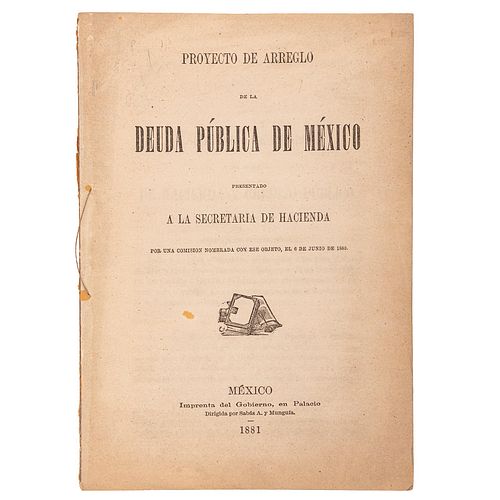 Proyecto de Arreglo de la Deuda Publica de México Presentado a la Secretaría de Hacienda. México, 1881.