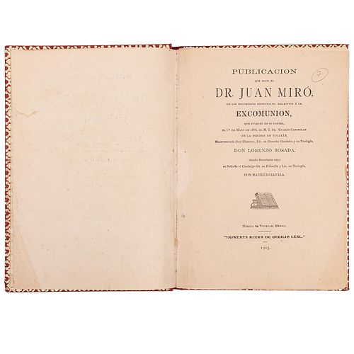Miró, Juan. Publicación de los Documentos principales, relativos a la Excomunión, que Fulminó en su Contra. México: 1903.