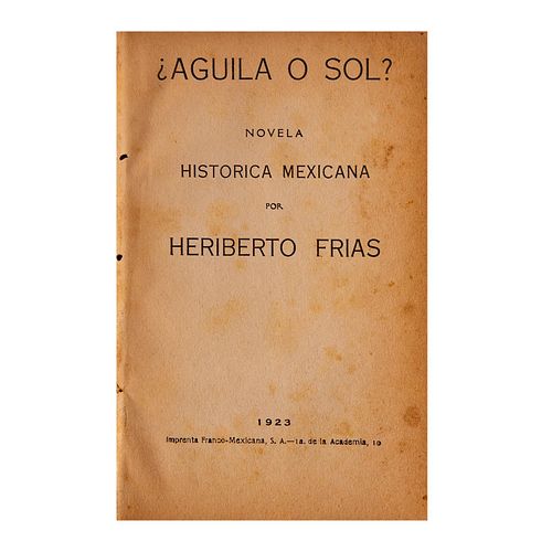 Frías, Heriberto. ¿Águila o Sol?. México: Imprenta Franco-Mexicana, 1923. Novela Histórica Mexicana.