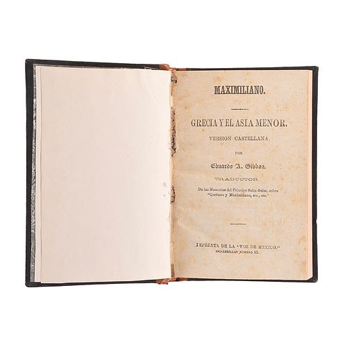 Maximiliano. Grecia y el Asia Menor. Mexico: Imprenta de "La Voz de Mexico", 1873. Version castellana por Eduardo A. Gibbon.