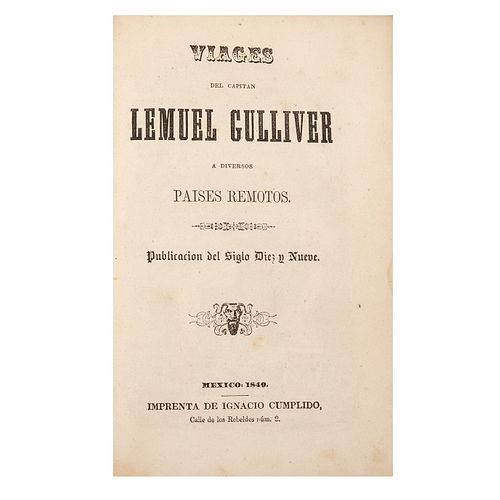 Swift, Jonathan.Viages del Capitán Lemuel Gulliver a Diversos Países Remotos.Méx: Imprenta de Ignacio Cumplido, 1849. Primera ed mexica