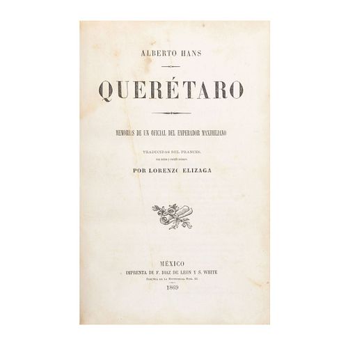 Hans, Alberto. Querétaro. México: Imprenta de F. Díaz de León y S. White, 1869. Memorias de un Oficial del Emperador Maximiliano