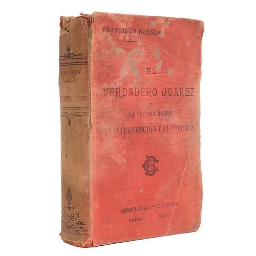 Bulnes, Francisco. El Verdadero Juárez y la Verdad sobre La Intervención y el Imperio. México / Paris: 1904.