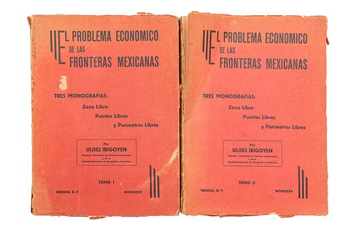 Irigoyen, Ulises. El Problema Económico de las Fronteras Mexicanas. México: Bloque de Obreros Intelectuales, 1935. Tomos I - II. Pzs: 2