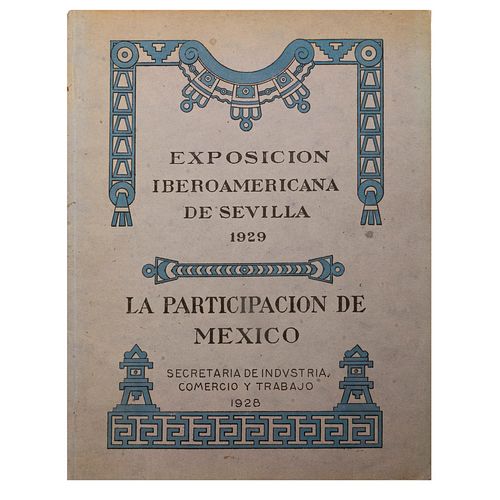 Exposición Iberoamericana de Sevilla, 1929. La Participación de México. México: Secretaría de Industria, Comercio y Trabajo, 1928.