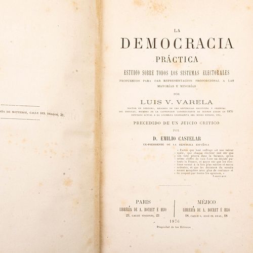 Varela, Luis V. La Democracia Práctica.París / Méjico: Librería de A. Bouret e hijo, 1876. Estudio sobre todos los sistemas electorales