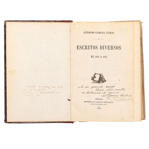 García Cubas, Antonio. Escritos Diversos de 1870 a 1874. México: Imp. de Ignacio Escalante, 1874. Dedicado y firmado por el autor.