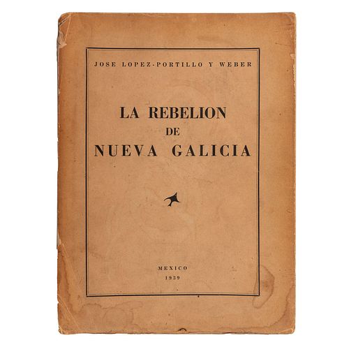 López Portillo y Weber, José. La Rebelión de Nueva Galicia. México: 1939. Ilustrado. Primera edición.