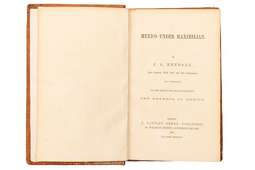 KENDALL, J. J. MEXICO UNDER MAXIMILIAN. IN THE SERVICE OF HIS LATE MAJESTY. LONDON: T. CAUTLEY NEWBY PUBLISHER, 1871.  8o. m...