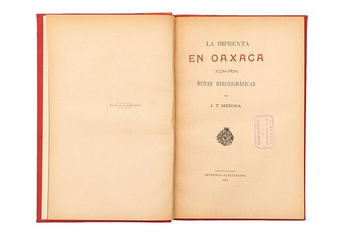 MEDINA, JOSE TORIBIO. LA IMPRENTA EN OAXACA. (1720-1820). SANTIAGO DE CHILE: IMPRENTA ELZEVIRIANA, 1904. 4o. marquilla. Prim...