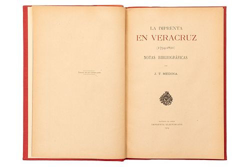 MEDINA, JOSE TORIBIO. LA IMPRENTA EN VERACRUZ (1794 - 1821). SANTIAGO DE CHILE: IMPRENTA ELZEVIRIANA, 1904. 4o. marquilla. P...