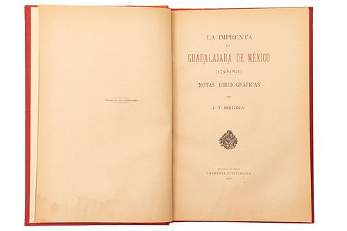 MEDINA, JOSÉ TORIBIO. LA IMPRENTA EN GUADALAJARA DE MÉXICO (1793 - 1821). NOTAS BIBLIOGRÁFICAS. SANTIAGO DE CHILE: IMPRENTA ELZEV...