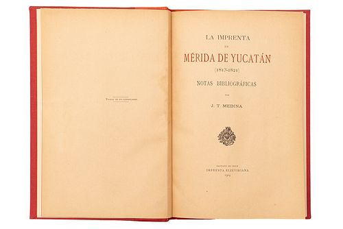 MEDINA, JOSÉ TORIBIO. LA IMPRENTA EN MÉRIDA DE YUCATÁN (1813-1821). SANTIAGO DE CHILE: IMPRENTA ELZEVIRIANA, 1904.  4o. marq...
