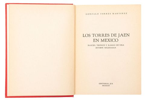 TORRES MARTÍNEZ, GONZALO. LOS TORRES DE JAEN EN MÉXICO. RAÍCES, TRONCO Y RAMAS DE UNA ESTIRPE MILENARIA. MÉXICO: EDITORIAL JUS, 1...
