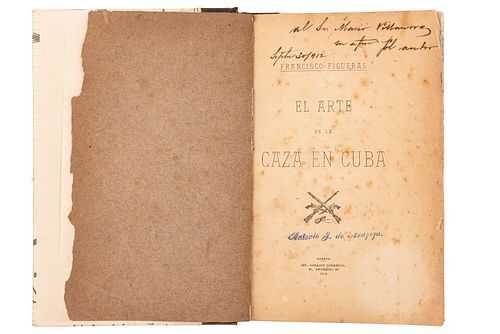 FIGUERAS, FERNANDO. EL ARTE DE LA CAZA EN CUBA. HABANA, CUBA, IMP. AVIADOR COMERCIAL, 1912.  8o. marquilla, 267 p. Falta la...