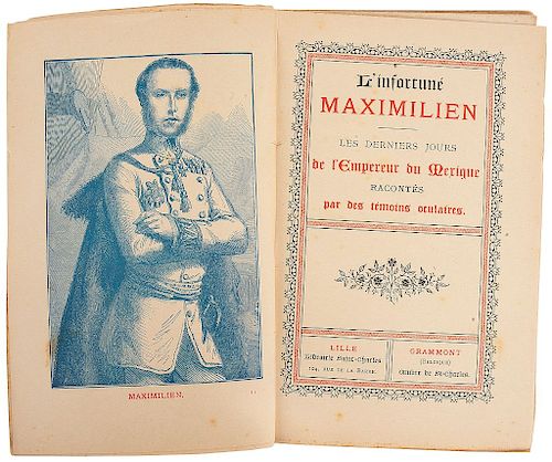 L'Infortuné Maximilien, les Derniers Jours de L´Empereur du Mexique. Racontés par des Témoins Oculaires.  Lille - Grammont, 1890.
