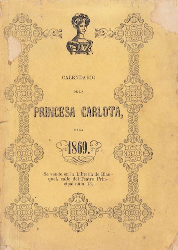 Calendario Histórico de la Princesa Carlota para 1869. Arreglado al Meridiano de México. México: Imprenta de Juan N. del Valle, 1868.