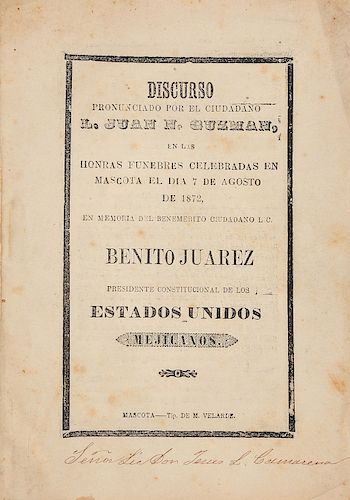 Guzmán, Juan N. Discurso Pronunciado por el Ciudadano… en las Honras Fúnebres Celebradas en Memoria de Benito Juárez... México, 1872.