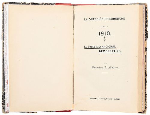 Madero, Francisco I. La Sucesión Presidencial en 1910: El Partido Nacional Democrático. San Pedro, Coahuila, 1908. Primera edición.