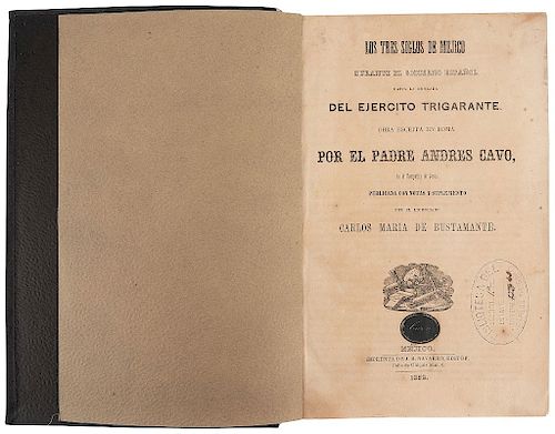 Cavo, Andrés - Bustamante, Carlos María de. Los Tres Siglos de Méjico durante el Gobierno Español hasta la Entrada de... México, 1852.