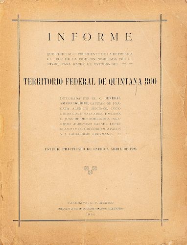 Informe que Rinde al C. Presidente de la República... para Hacer el Estudio del Territorio Federal de Quintana Roo. México, 1925.