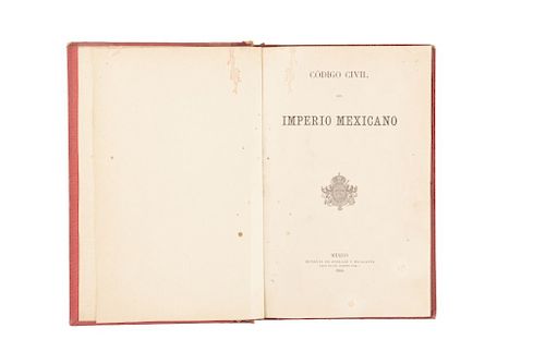 Habsburgo, Fernando Maximiliano de. Código Civil del Imperio Mexicano. México, 1866. Primera y segunda parte.