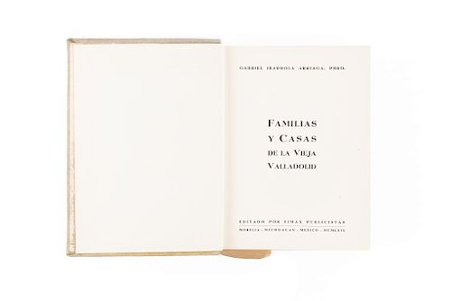 Ibarrola Arriaga, Gabriel. Familias y Casas de la Vieja Valladolid. Morelia, 1969. 1era edición. Edición de 1,000 ejemplares.