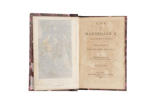 Hall, Frederic. Life of Maximilian I: Late Emperor of Mexico, with a Sketch of the Empress Carlota. New York:, 1868. 4 litografías.
