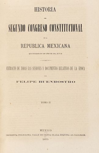 Buenrostro, Felipe. Historia del Primer Congreso  / Historia del Segundo Congreso Constitucional. México, 1874 -75. 3 obras en un vol.