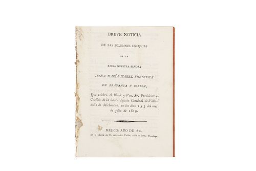 Morales y Jasso, Ángel M. Breve Noticia de las Solemnes Exequias de la Reina... María Isabel Francisca de Braganza y Borbón. Méx, 1820.