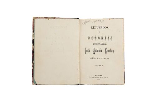 Garibay, José Antonio. Recuerdos y Memorias que su Autor Dedica a su Familia. Zamora: Tip. de Teodoro Silva Romero, 1879.
