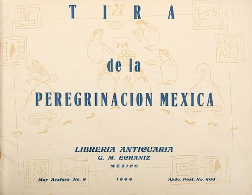 Echaniz, Guillermo M. Tira de la Peregrinación Mexica. México: Librería Anticuaria G. M. Echaniz, 1944.