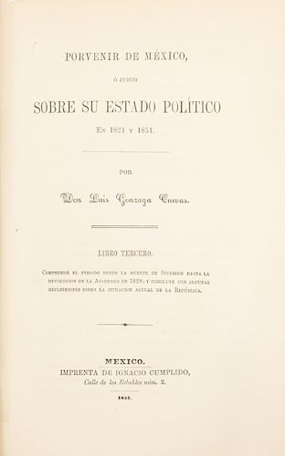 Gonzaga y Cuevas, Luis. Porvenir de México o Juicio sobre su Estado Político en 1821 y 1851. México:1851,52 y 57. Dividido en 3 libros.