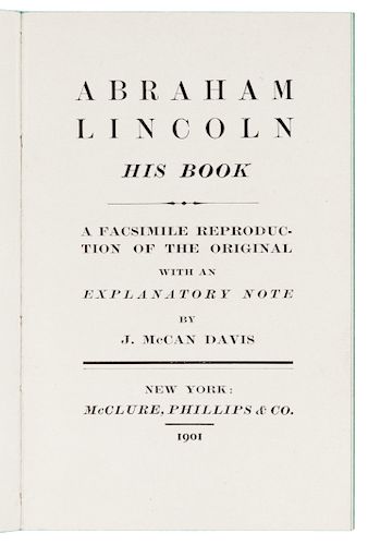 [LINCOLN, Abraham]. Abraham Lincoln: His Book. A Facsimile Reproduction of the Original with an Explanatory Note. New York: McClure, Phillips, & Co., 