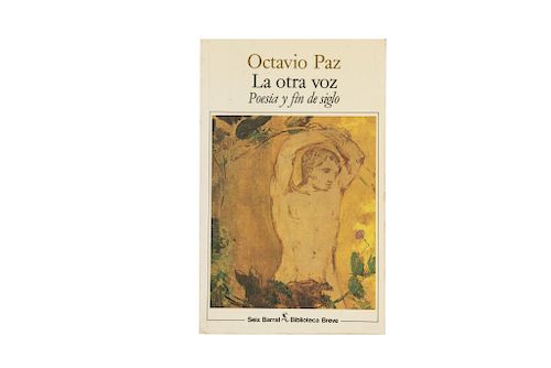Paz, Octavio. La Otra Voz. Poesía y Fin de Siglo. Barcelona: Seix Barral, 1990. Primera edición. Dedicado por Octavio Paz.