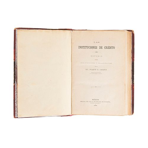 Casasús, Joaquín D. Las Instituciones de Crédito. Estudio sobre sus Funciones y Organización. México, 1890.