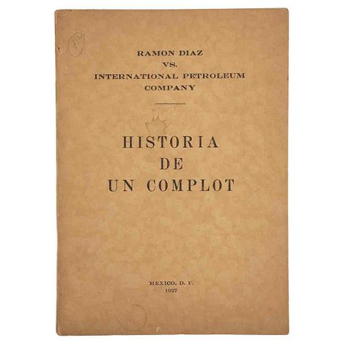 Historia de un Complot: Ramón Díaz vs. International Petroleum Company. México: Imprenta Comercial Mexicana, 1927.