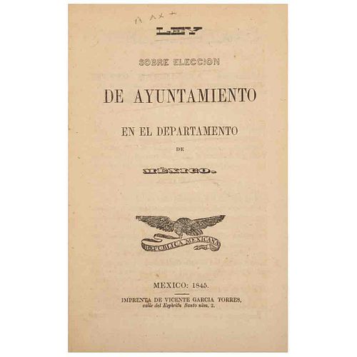 Ley sobre Elección de Ayuntamiento en el Departamento de México. México: Imprenta de Vicente García Torres, 1845. 8o. marquilla.