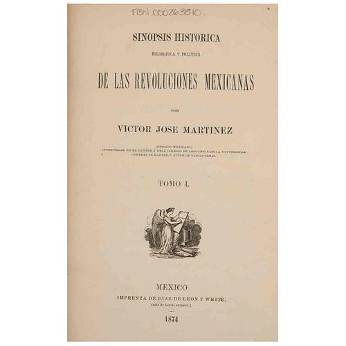Martínez, Víctor José. Sinópsis Histórica, Filosófica y Política de las Revoluciones Mexicanas. México, 1874. Tomo I.