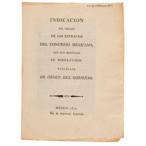 Indicación del Origen de los Extravíos del Congreso Mexicano, que Han Motivado su Disolución.  México, 1822.