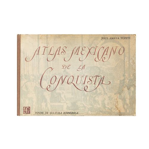 Amaya Topete, Jesús. Atlas Mexicano de la Conquista. México: Fondo de Cultura Económica, 1958. 32 p. + 40 mapas a co...