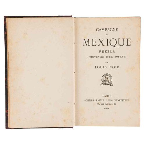 Noir, Louis. Campagne du Mexique: Puebla (Souvenirs d'un Zouave). Paris: Achille Faure, Libraire-Éditeur, 1867. 2 tomos en un vol.