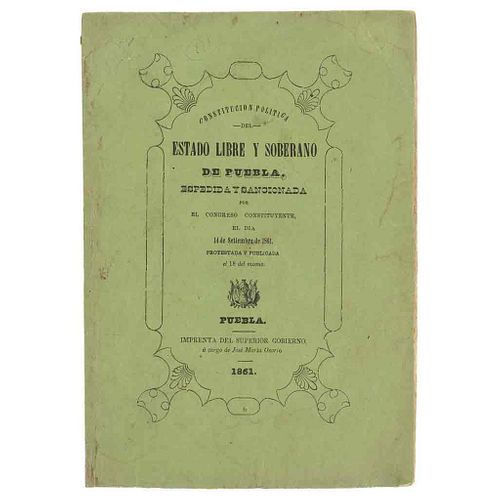 Constitución Política del Estado Libre y Soberano de Puebla, Espedida y Sancionada por el Congreso Constituyente. Puebla, 1861.