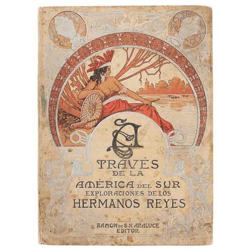 Reyes, Rafael. A través de la América del Sur. Exploraciones de los Hermanos Reyes. México-Barcelona, 1902. Primera edición.