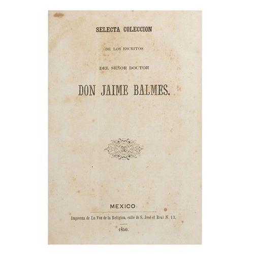 Balmes, Jaime. Selecta Colección de los Escritos del Señor Doctor Don Jaime Balmes. México: Imprenta de la Voz, 1850.
